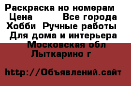 Раскраска но номерам › Цена ­ 500 - Все города Хобби. Ручные работы » Для дома и интерьера   . Московская обл.,Лыткарино г.